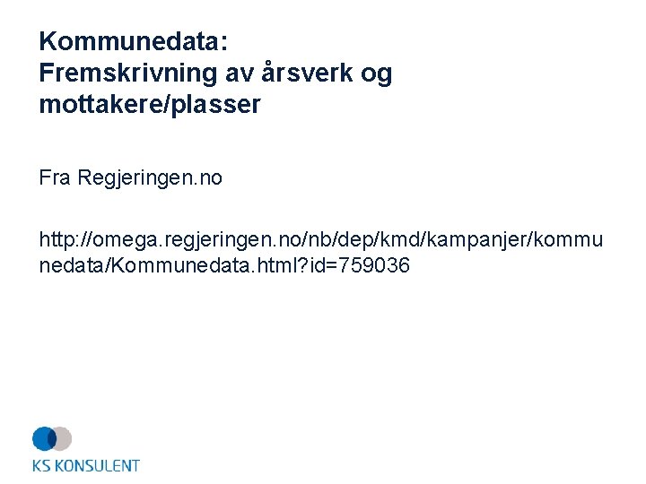 Kommunedata: Fremskrivning av årsverk og mottakere/plasser Fra Regjeringen. no http: //omega. regjeringen. no/nb/dep/kmd/kampanjer/kommu nedata/Kommunedata.