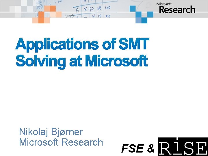Applications of SMT Solving at Microsoft Nikolaj Bjørner Microsoft Research FSE & 