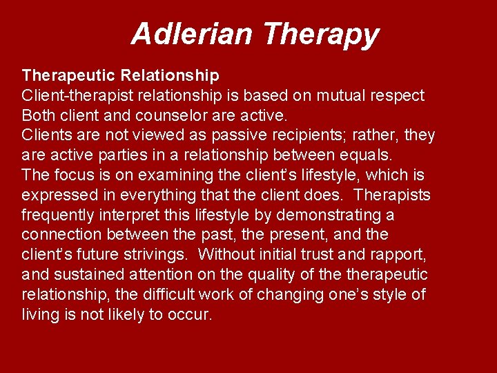 Adlerian Therapy Therapeutic Relationship Client-therapist relationship is based on mutual respect Both client and