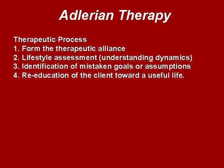 Adlerian Therapy Therapeutic Process 1. Form therapeutic alliance 2. Lifestyle assessment (understanding dynamics) 3.