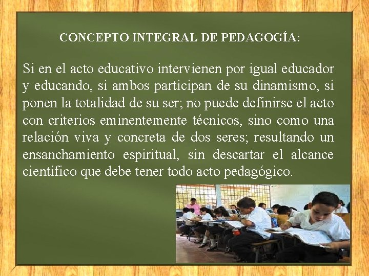 CONCEPTO INTEGRAL DE PEDAGOGÍA: Si en el acto educativo intervienen por igual educador y