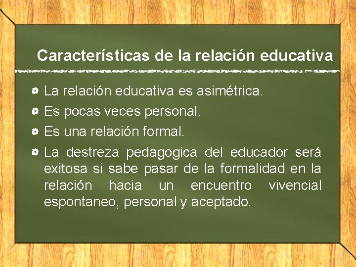 Características de la relación educativa La relación educativa es asimétrica. Es pocas veces personal.