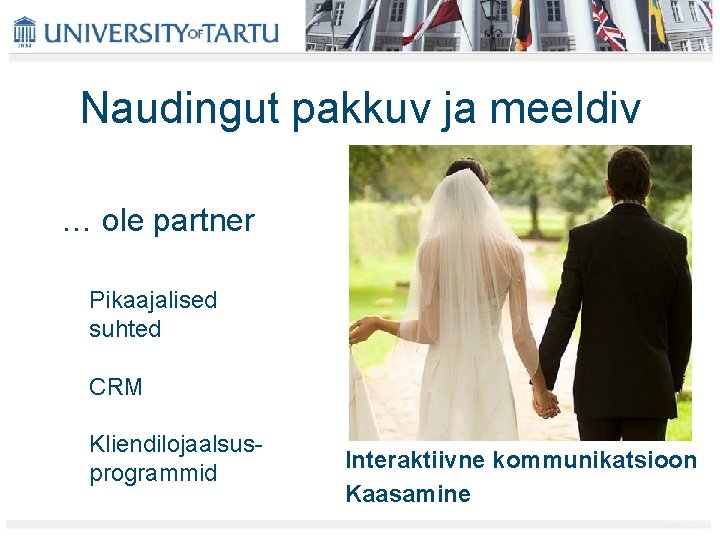 Naudingut pakkuv ja meeldiv … ole partner Pikaajalised suhted CRM Kliendilojaalsusprogrammid Interaktiivne kommunikatsioon Kaasamine Naudingut pakkuv ja meeldiv … ole partner Pikaajalised suhted CRM Kliendilojaalsusprogrammid Interaktiivne kommunikatsioon Kaasamine