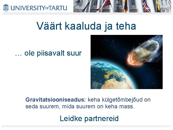 Väärt kaaluda ja teha … ole piisavalt suur Gravitatsiooniseadus: keha külgetõmbejõud on seda suurem, Väärt kaaluda ja teha … ole piisavalt suur Gravitatsiooniseadus: keha külgetõmbejõud on seda suurem,