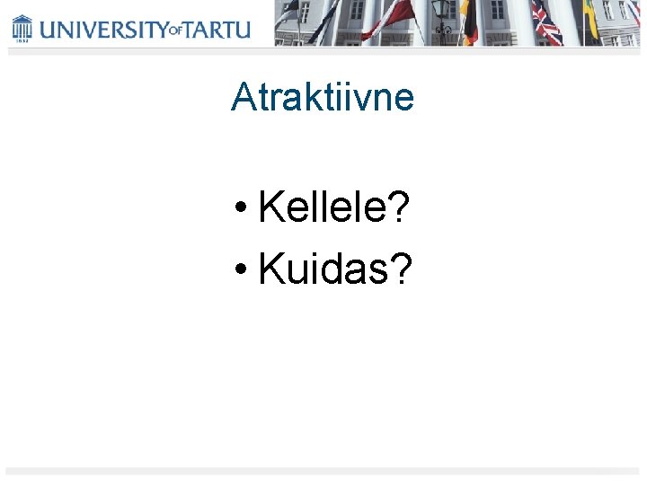 Atraktiivne • Kellele? • Kuidas? Atraktiivne • Kellele? • Kuidas?