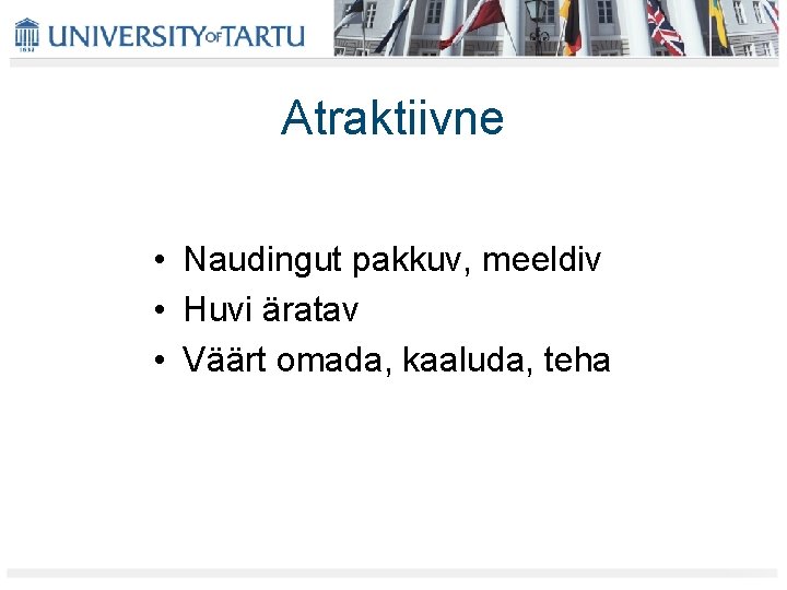 Atraktiivne • Naudingut pakkuv, meeldiv • Huvi äratav • Väärt omada, kaaluda, teha Atraktiivne • Naudingut pakkuv, meeldiv • Huvi äratav • Väärt omada, kaaluda, teha