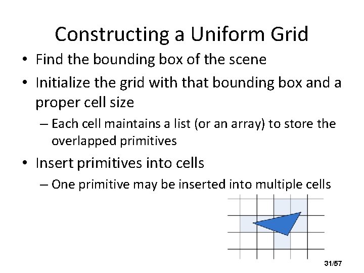 Constructing a Uniform Grid • Find the bounding box of the scene • Initialize
