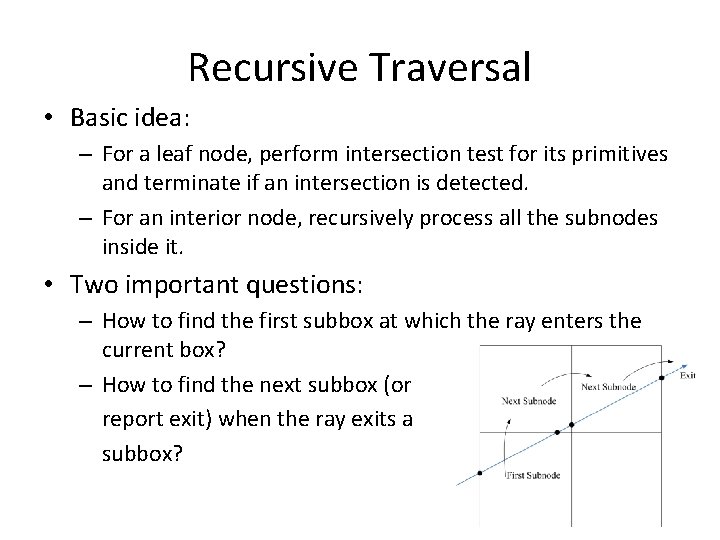 Recursive Traversal • Basic idea: – For a leaf node, perform intersection test for