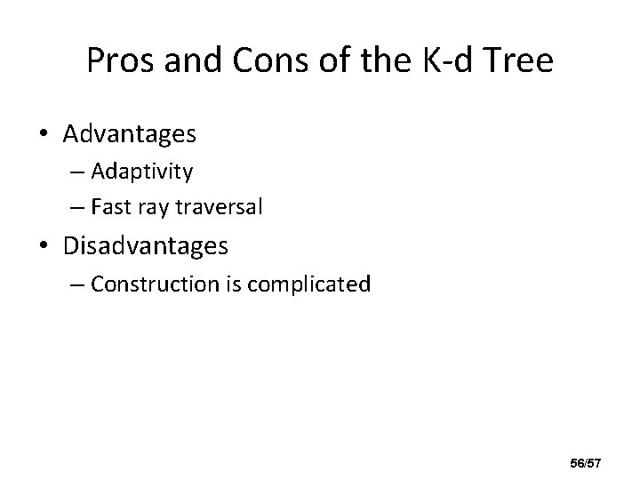 Pros and Cons of the K-d Tree • Advantages – Adaptivity – Fast ray