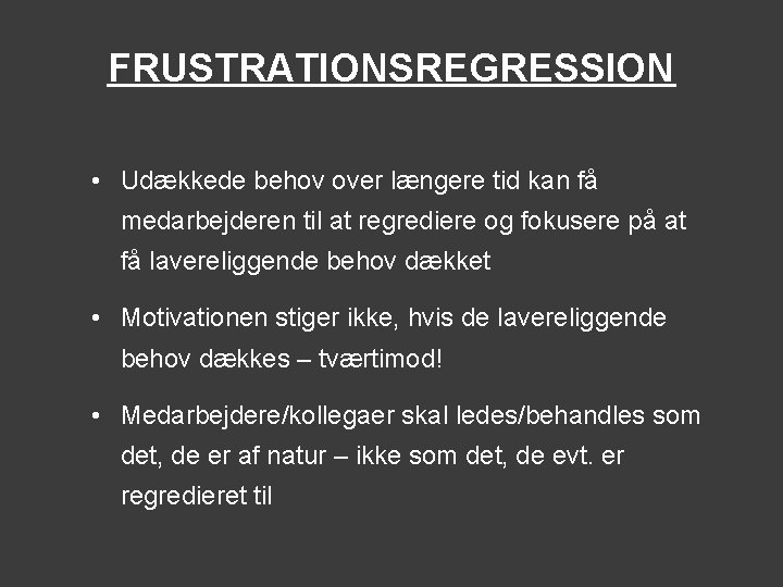 FRUSTRATIONSREGRESSION • Udækkede behov over længere tid kan få medarbejderen til at regrediere og