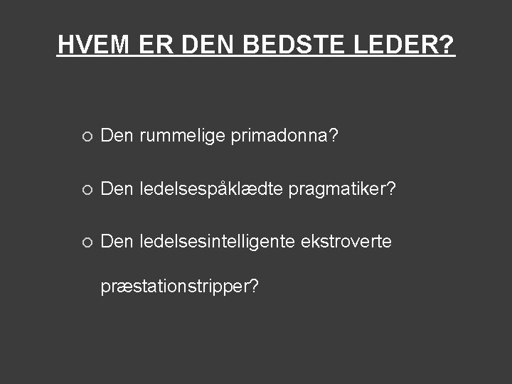 HVEM ER DEN BEDSTE LEDER? ¡ Den rummelige primadonna? ¡ Den ledelsespåklædte pragmatiker? ¡