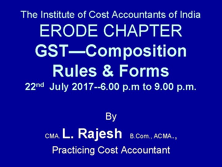 The Institute of Cost Accountants of India ERODE CHAPTER GST—Composition Rules & Forms 22