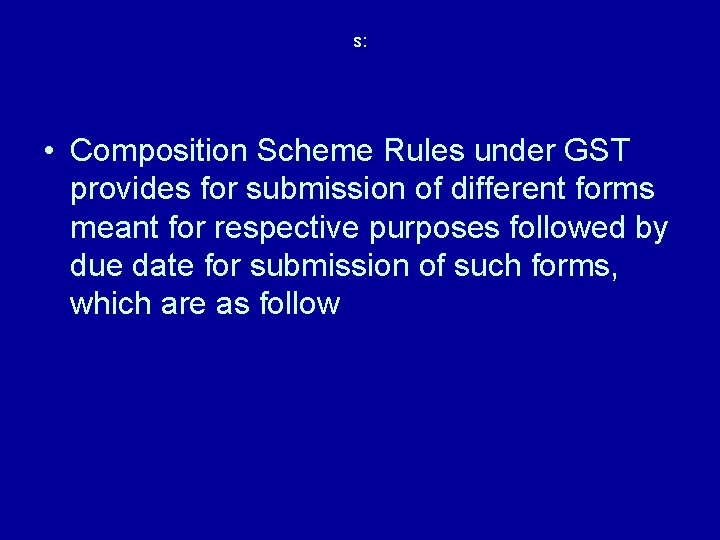 s: • Composition Scheme Rules under GST provides for submission of different forms meant