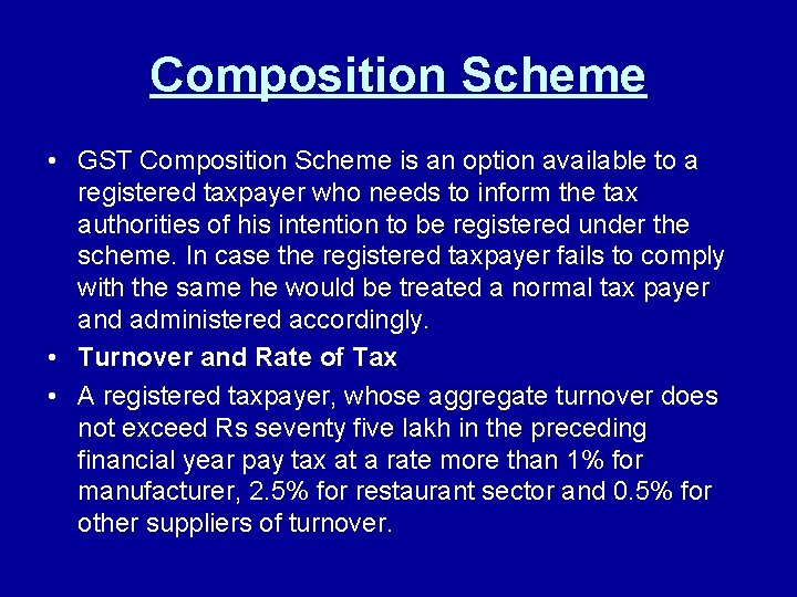 Composition Scheme • GST Composition Scheme is an option available to a registered taxpayer