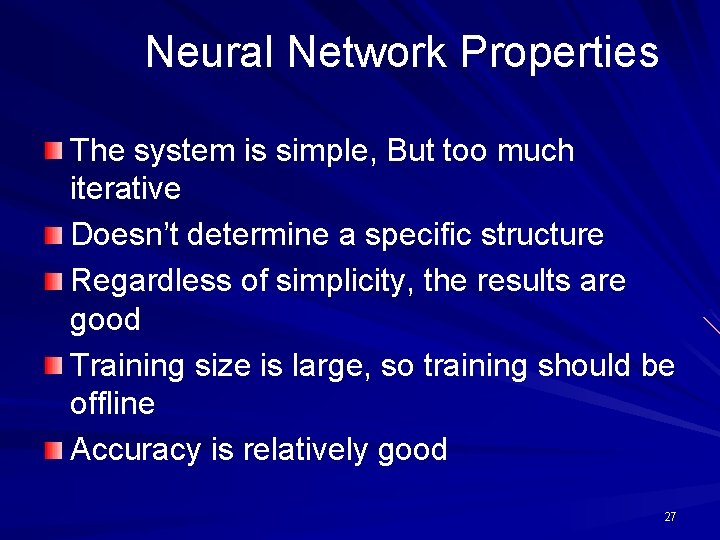Neural Network Properties The system is simple, But too much iterative Doesn’t determine a Neural Network Properties The system is simple, But too much iterative Doesn’t determine a