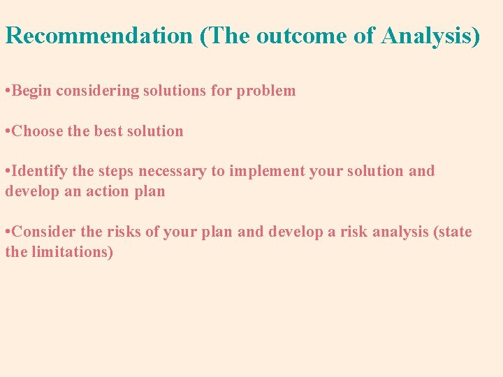 Recommendation (The outcome of Analysis) • Begin considering solutions for problem • Choose the