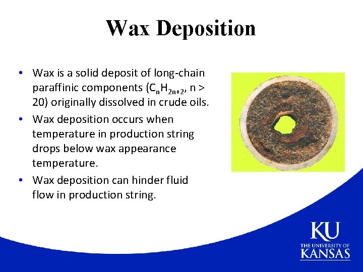 Wax Deposition • Wax is a solid deposit of long-chain paraffinic components (Cn. H