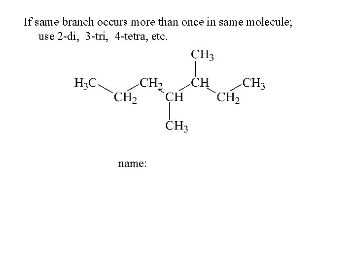 If same branch occurs more than once in same molecule; use 2 -di, 3
