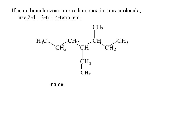 If same branch occurs more than once in same molecule; use 2 -di, 3