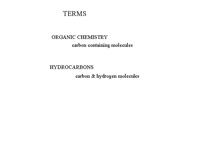 TERMS ORGANIC CHEMISTRY carbon containing molecules HYDROCARBONS carbon & hydrogen molecules 