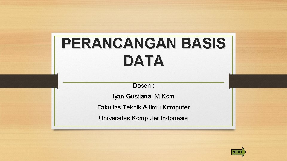 PERANCANGAN BASIS DATA Dosen : Iyan Gustiana, M. Kom Fakultas Teknik & Ilmu Komputer