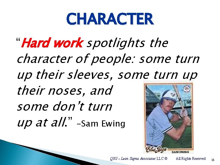 CHARACTER “Hard work spotlights the character of people: some turn up their sleeves, some