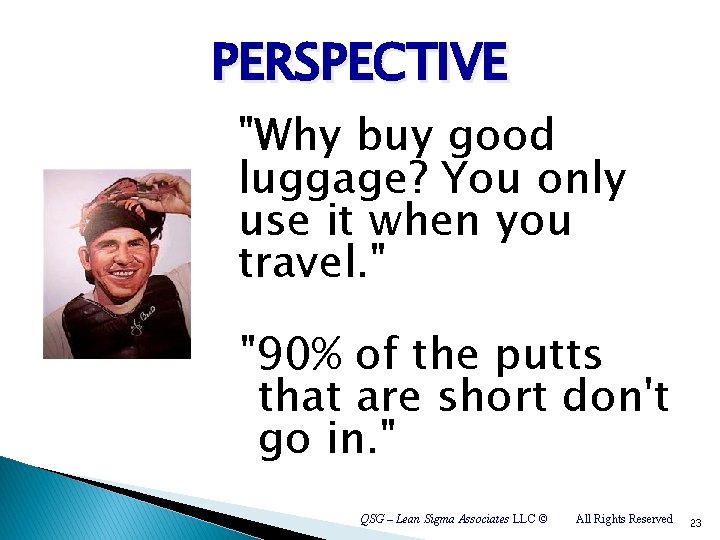 PERSPECTIVE "Why buy good luggage? You only use it when you travel. " "90%