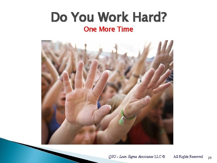 Do You Work Hard? One More Time QSG – Lean Sigma Associates LLC ©