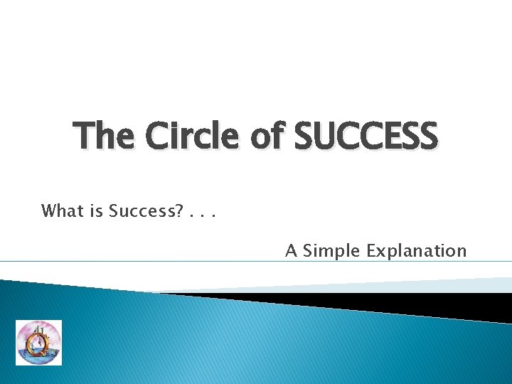 The Circle of SUCCESS What is Success? . . . A Simple Explanation 