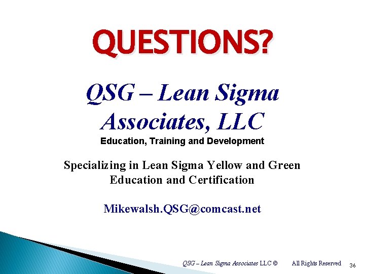 QUESTIONS? QSG – Lean Sigma Associates, LLC Education, Training and Development Specializing in Lean