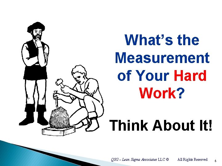 What’s the Measurement of Your Hard Work? Think About It! QSG – Lean Sigma