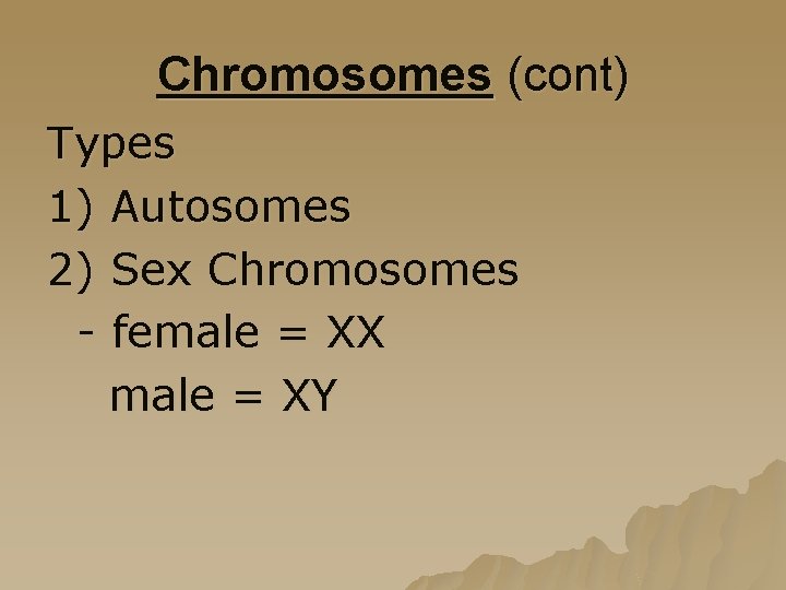 Chromosomes (cont) Types 1) Autosomes 2) Sex Chromosomes - female = XX male =