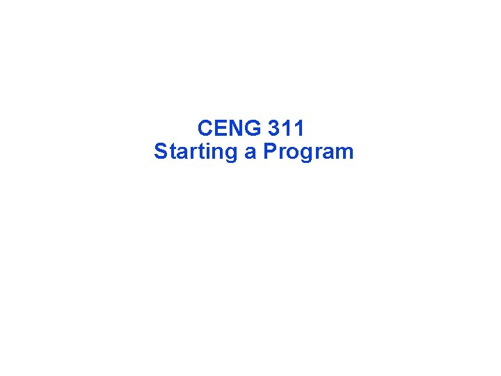 CENG 311 Starting a Program 