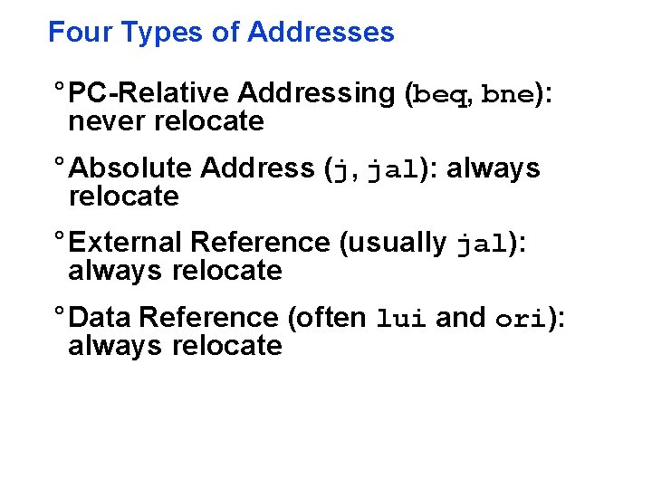 Four Types of Addresses ° PC-Relative Addressing (beq, bne): never relocate ° Absolute Address