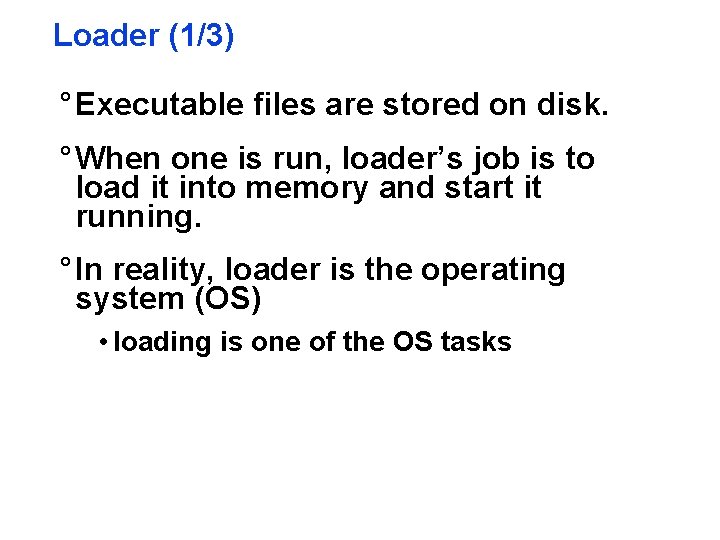 Loader (1/3) ° Executable files are stored on disk. ° When one is run,