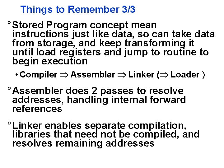 Things to Remember 3/3 ° Stored Program concept mean instructions just like data, so