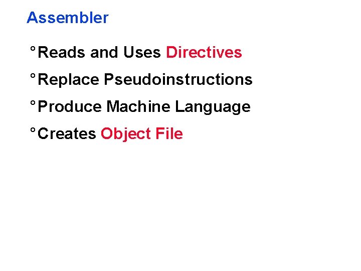 Assembler ° Reads and Uses Directives ° Replace Pseudoinstructions ° Produce Machine Language °