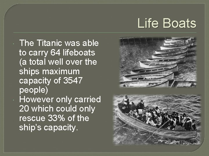 Life Boats The Titanic was able to carry 64 lifeboats (a total well over