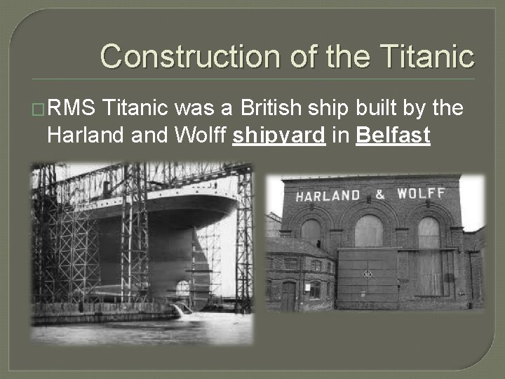 Construction of the Titanic �RMS Titanic was a British ship built by the Harland