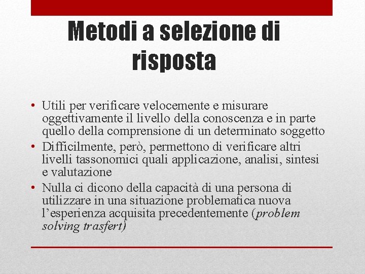 Metodi a selezione di risposta • Utili per verificare velocemente e misurare oggettivamente il