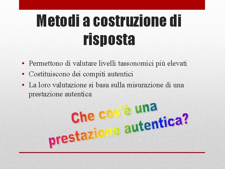 Metodi a costruzione di risposta • Permettono di valutare livelli tassonomici più elevati •