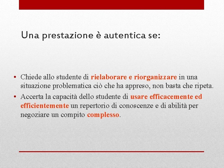 Una prestazione è autentica se: • Chiede allo studente di rielaborare e riorganizzare in