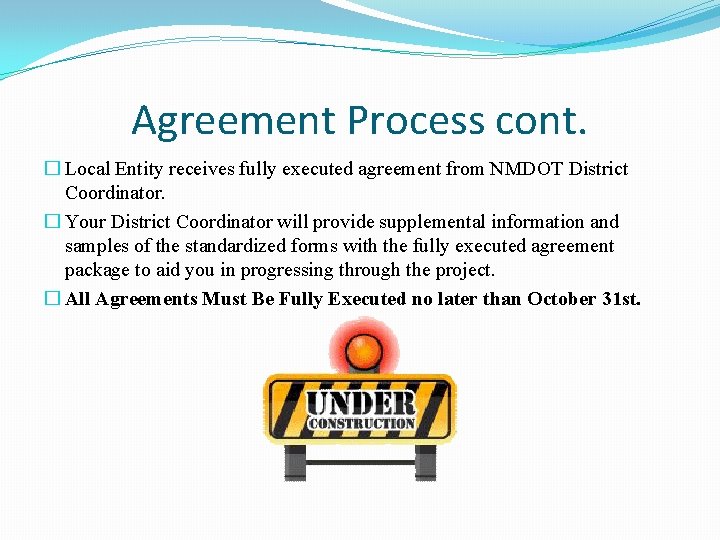 Agreement Process cont. � Local Entity receives fully executed agreement from NMDOT District Coordinator.