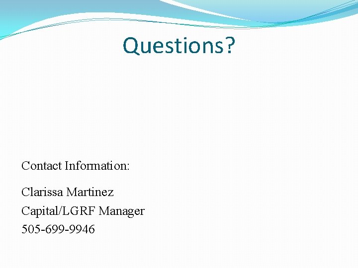 Questions? Contact Information: Clarissa Martinez Capital/LGRF Manager 505 -699 -9946 