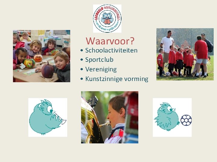 Waarvoor? • Schoolactiviteiten • Sportclub • Vereniging • Kunstzinnige vorming 