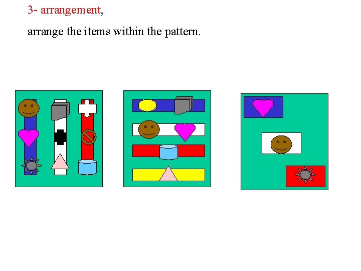 3 - arrangement, arrange the items within the pattern. 