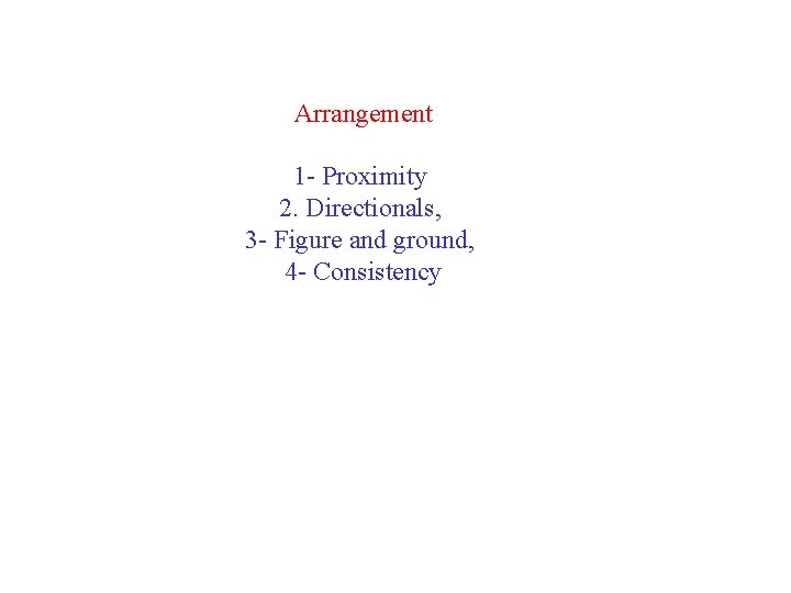 Arrangement 1 - Proximity 2. Directionals, 3 - Figure and ground, 4 - Consistency