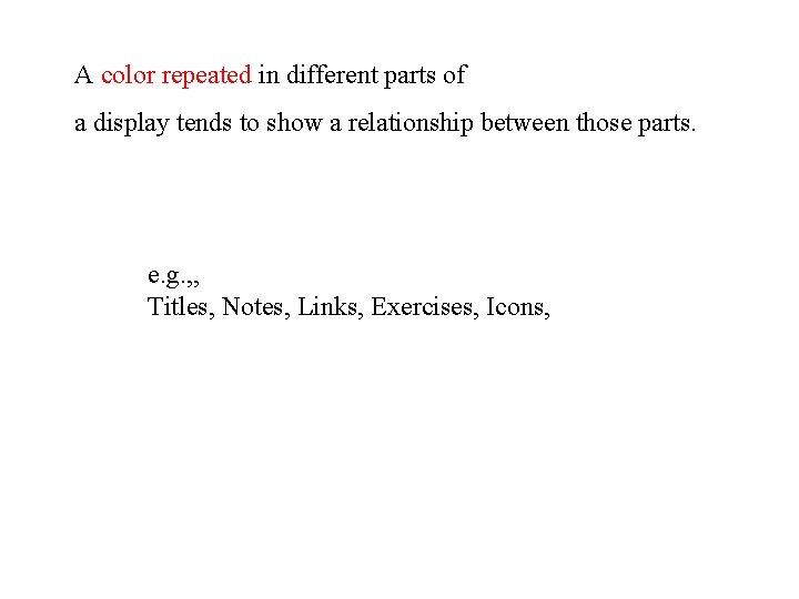A color repeated in different parts of a display tends to show a relationship