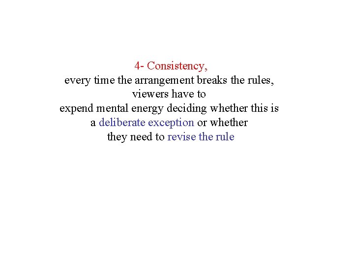 4 - Consistency, every time the arrangement breaks the rules, viewers have to expend