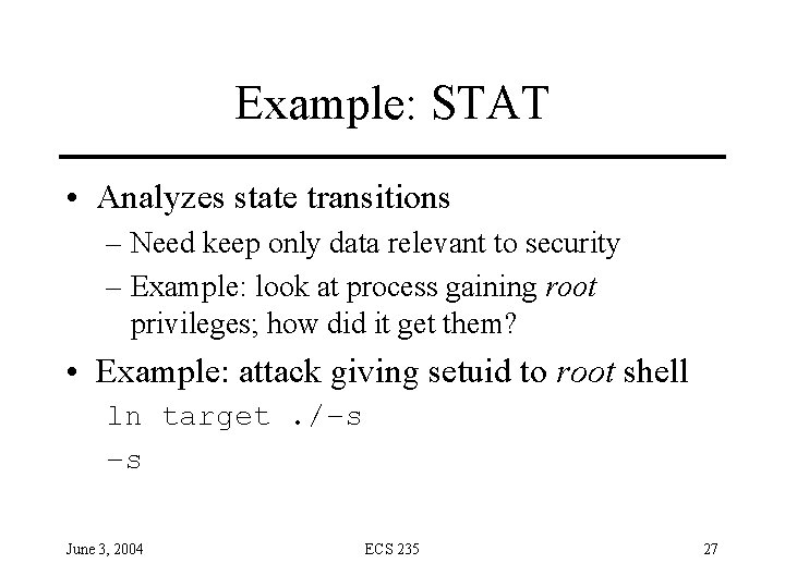 Example: STAT • Analyzes state transitions – Need keep only data relevant to security